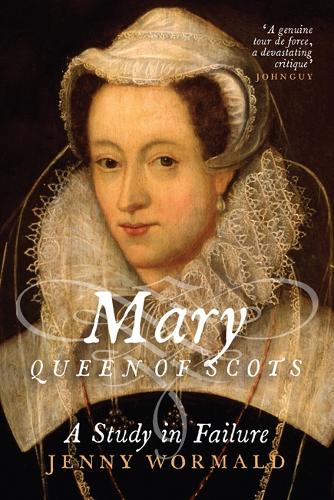 Mary, Queen of Scots: A Study in Failure (Stewart Dynasty in Scotland)