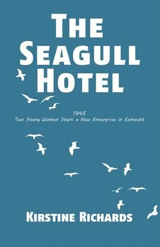 The Seagull Hotel: 1945, Two Young Women Start a New Enterprise in Exmouth