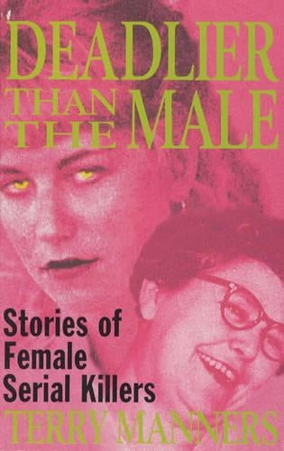 Deadlier Than The Male - True Stories of Women Who Kill