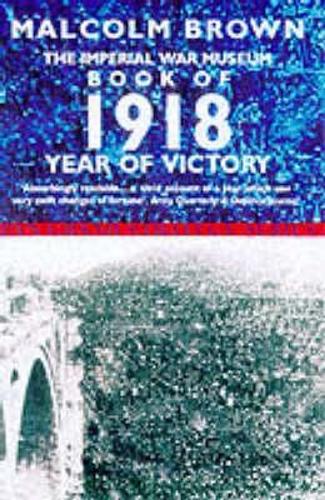 Imperial War Museum Book of 1918: Year of Victory (Pan Grand Strategy Series)