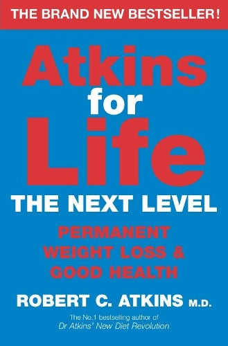 Atkins for Life: The Next Level: Permanent Weight Loss & Good Health: The Controlled Diet for Permanent Weight Loss and Good Health