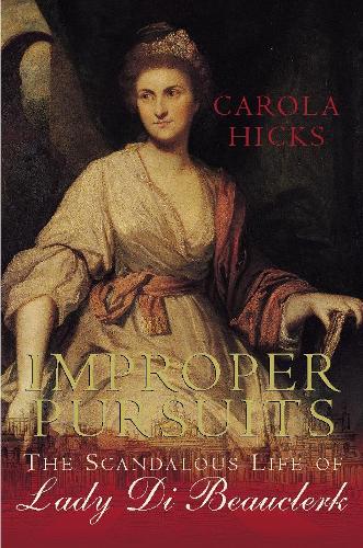 Improper Pursuits: The Scandalous Life of Lady Di Beau: The Scandalous Life of Lady Di Beauclerk