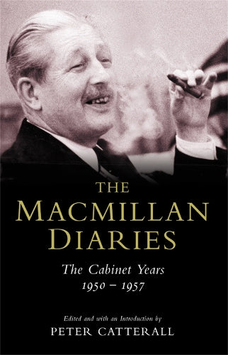 The Macmillan Diaries: The Cabinet Years 1950-57: Cabinet Years 1950-1957