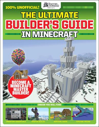 The Ultimate Builders Guide in Minecraft (GamesMaster Presents)