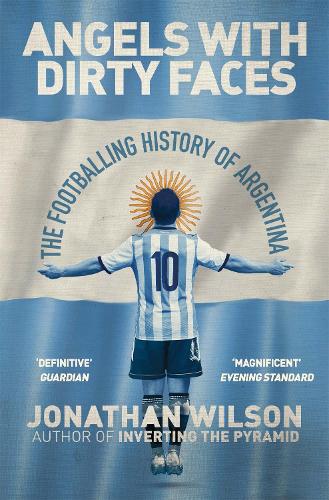 Angels With Dirty Faces: The Footballing History of Argentina