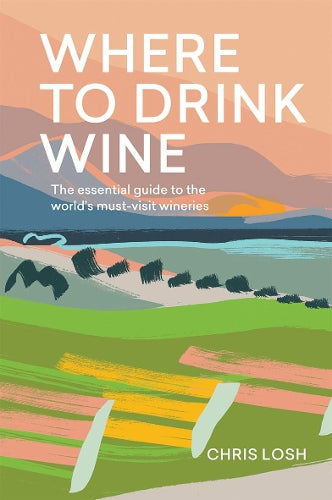 Where to Drink Wine: The essential guide to the worlds must-visit wineries