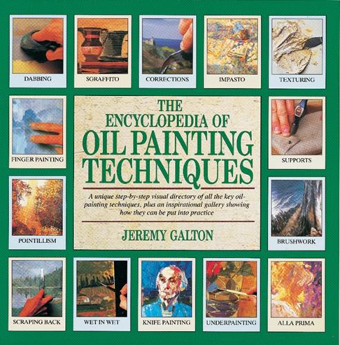 The Encyclopedia of Oil Painting Techniques: A Unique Step-by-step Visual Directory of All the Key Oil Painting Techniques
