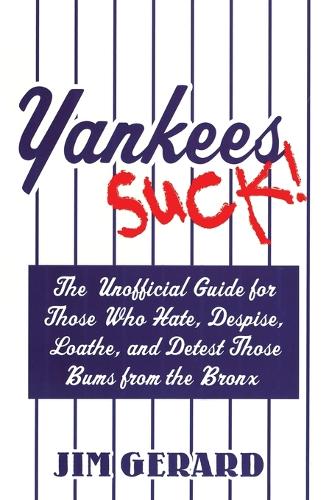 Yankees Suck!: The Unofficial Guide for Those Who Hate, Despise, Loathe, and Detest Those Bums from the Bronx