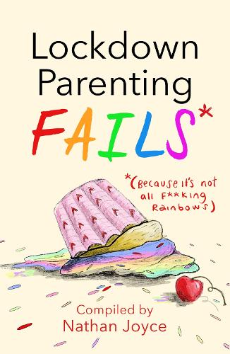 Lockdown Parenting Fails: (Because its not all f*cking rainbows!)