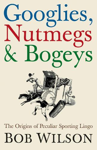 Googlies, Nutmegs and Bogeys: The Origins of Peculiar Sporting Lingo