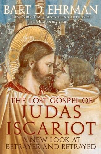 The Lost Gospel of Judas Iscariot: A New Look at Betrayer and Betrayed