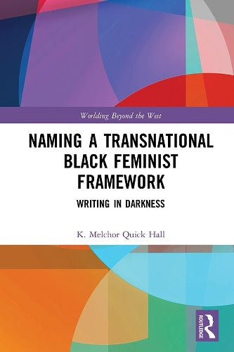 Naming a Transnational Black Feminist Framework: Writing in Darkness (Worlding Beyond the West)
