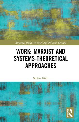 Work: Marxist and Systems-Theoretical Approaches (Routledge Studies in Social and Political Thought)