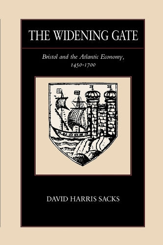 The Widening Gate: Bristol and the Atlantic Economy, 1450-1700: 15 (The New Historicism: Studies in Cultural Poetics)