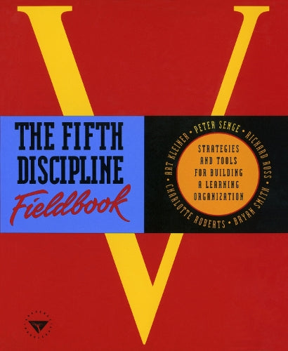 The Fifth Discipline Fieldbook: Strategies and Tools for Building a Learning Organisation