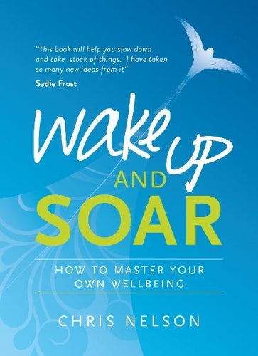 Wake Up and Soar: How to Master Your Own Wellbeing