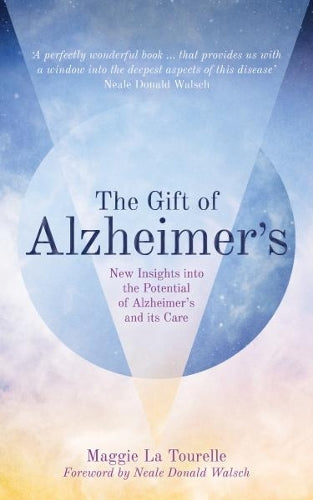The Gift of Alzheimers: New Insights into the Potential of Azheimers and Its Care