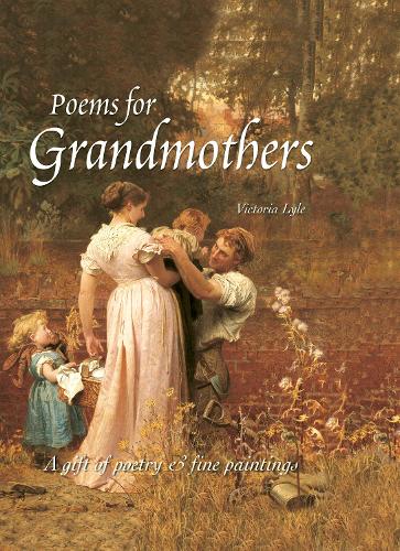 Poems For Grandmothers: A Gift of Poetry & Fine Paintings: A Gift of Poetry and Fine Paintings (Illustrated Anthology)