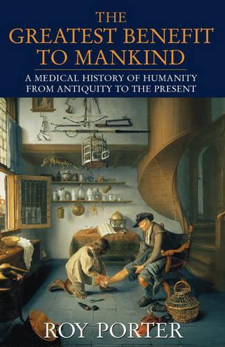 THE GREATEST BENEFIT TO MANKIND: A MEDICAL HISTORY OF HUMANITY FROM ANTIQUITY TO THE PRESENT.