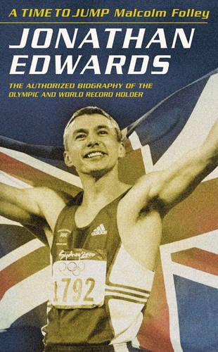 A Time to Jump: Jonathan Edwards : The Authorised Biography of an Olympic Champion