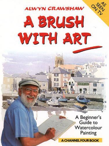 A Brush with Art: A Beginners Guide to Watercolour Painting (A Channel Four Book)