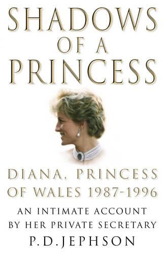 Shadows of a Princess: Diana, Princess of Wales 1987-1996 - An Intimate Account by Her Private Secretary