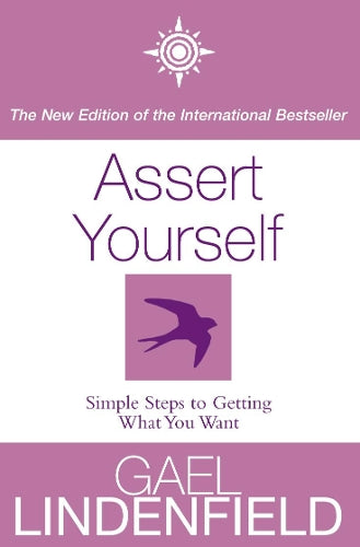Assert Yourself: Simple Steps to Getting What You Want