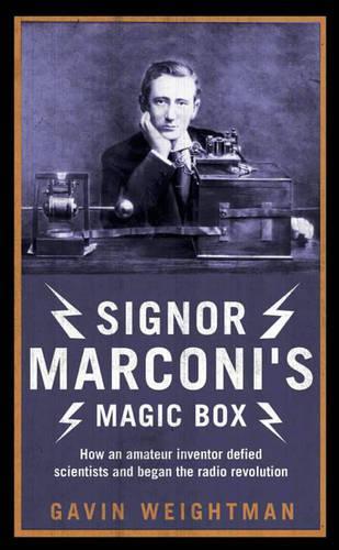 Signor Marconis Magic Box: How an Amateur Inventor Defied Scientists and Began the Radio Revolution