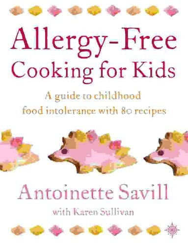 Allergy-free Cooking for Kids: A Guide to Childhood Food Intolerance with 80 Recipes