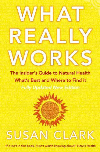 What Really Works: The Insiders Guide to Natural Health, Whats Best and Where to Find It (Insiders Guide to Complementary Health)