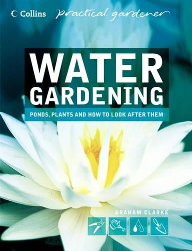 Collins Practical Gardener - Water Gardening: Ponds, Plants and How to Look After Them
