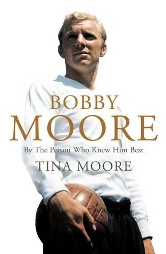 Bobby Moore: By The Person Who Knew Him Best