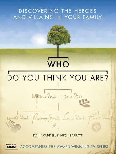 Who Do You Think You Are?: Discovering the Heroes and Villains in your Family