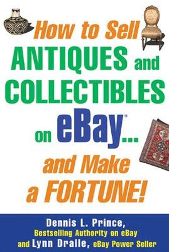 How to Sell Antiques and Collectibles on eBay... And Make a Fortune! (Business Books)