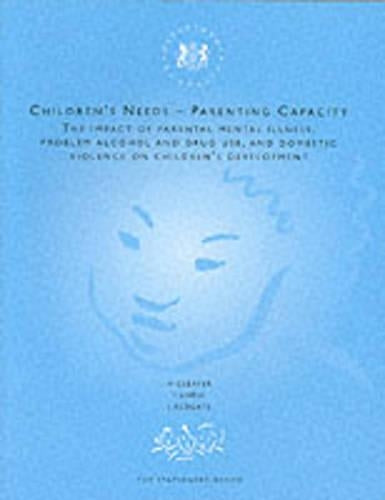 Childrens Needs, Parenting Capacity: The Impact of Parental Mental Illness, Problem Alcohol and Drug Use and Domestic Violence on Childrens Development