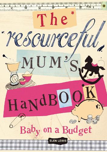 The Resourceful Mums Handbook: Bringing up a baby on a budget