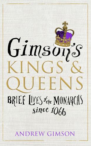 Gimsons Kings and Queens: Brief Lives of the Forty Monarchs since 1066
