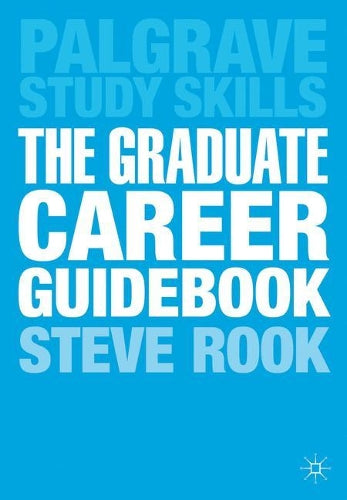 The Graduate Career Guidebook: Advice for Students and Graduates on Careers Options, Jobs, Volunteering, Applications, Interviews and Self-employment (Palgrave Study Skills)