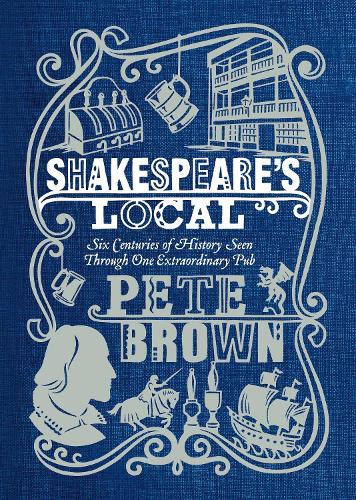 Shakespeares Local: Six Centuries of History Seen Through One Extraordinary Pub