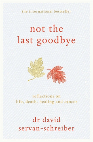Not the Last Goodbye: Reflections on life, death, healing and cancer