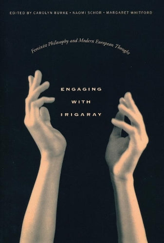Engaging With Irigaray: Feminist Philosophy And Modern European Thought (Gender and Culture Series)