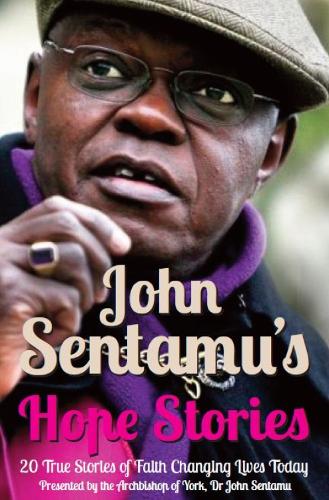John Sentamu's Hope Stories: 20 True Stories of Lives Transformed by Hope