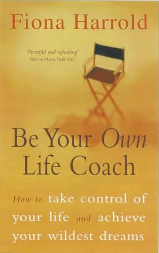 Be Your Own Life Coach: How to take control of your life and achieve your wildest dreams: How to Have the Best Life Possible