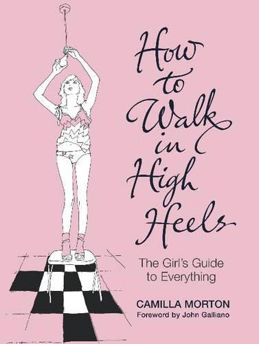 How to Walk in High Heels: The Girls Guide to Everything