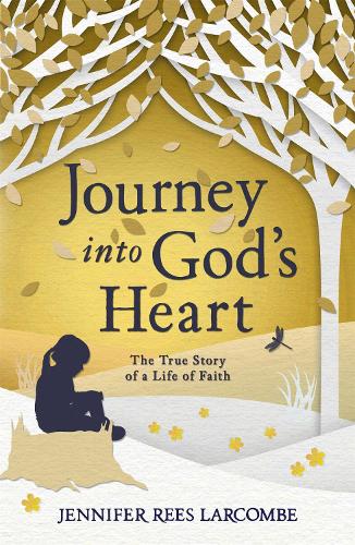 Journey into Gods Heart: The True Story of a Life of Faith