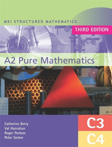 MEI A2 Pure Mathematics (C3 and C4) Third Edition: C3 - C4 (MEI Structured Mathematics (A+AS Level))