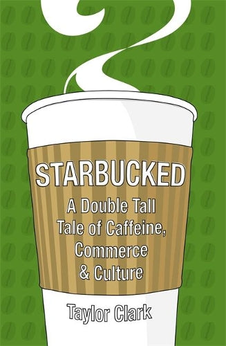 Starbucked: A Double Tall Tale of Caffeine, Commerce and Culture