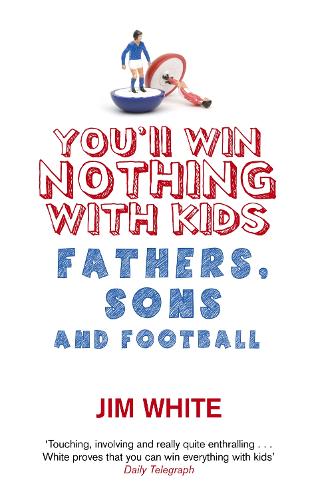 Youll Win Nothing With Kids: Fathers, Sons and Football