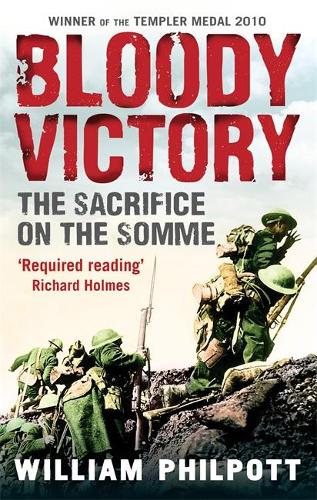 Bloody Victory: The Sacrifice on the Somme and the Making of the Twentieth Century