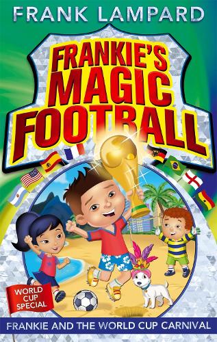 Frankie and the World Cup Carnival: Book 6 (Frankies Magic Football)